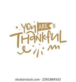 Lettering phrase You are thankful design beautifully inspires us to embrace gratitude. Decor text poster isolated on white background.