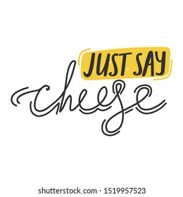 Lettering positive quote about photo. Typography quote slogan design "Just say cheese" sign. Vector illustration.