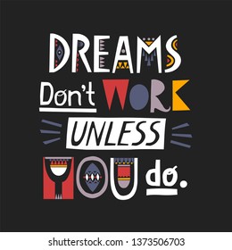 Lettering poster Dreams Don't Work Unless You Do made of letters of cutout ethnic styles on a black background.