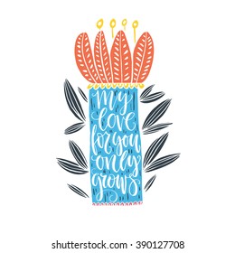 Lettering poster with flower and phrase My love for you only grows. Vector art. Romantic design for valentine card, poster or apparel.