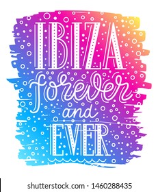 Lettering poster. Ibiza forever and ever phrase inscription with blots, bubbles on gradient rainbow colored background. EPS 10 vector illustration for t-shirt print, textile, clothes design.