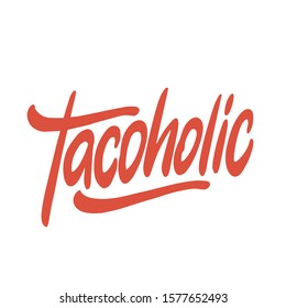 Lettering poster with inscription: Tacoholic! It can be used for menu, card, banner, poster, and other promotional marketing materials.
