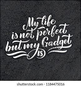 Lettering poster. Motivational quote about gadgets and technology. Hand drawn composition. Monochrome vintage vector illustration.
