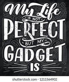 Lettering poster. Motivational quote about gadgets and technology. Hand drawn composition. Monochrome vintage vector illustration.