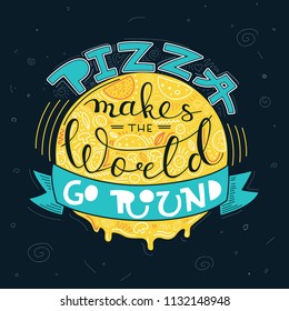 Lettering poster. Pizza makes the world go round.  Vector card
