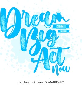 A lettering poster quote that said Dream Big, start smile, Act Now