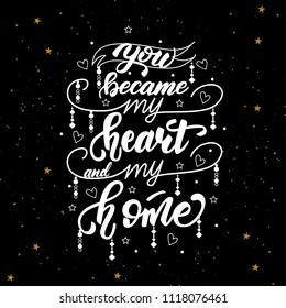 Lettering poster "You became my heart and my home". Vector illustration