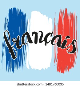 Lettering poster for your design. Creative typography. Hand drawn card with text "français". Tourism and travel. French flag background. Brush strokes. Icon for French language. 