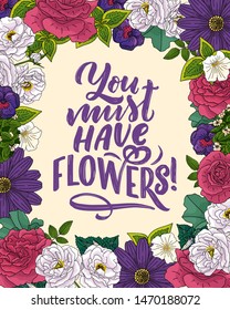 Lettering quote about flowers, illustration made in vector. Postcard, invitation, shop and t-shirt design with handdrawn composition.