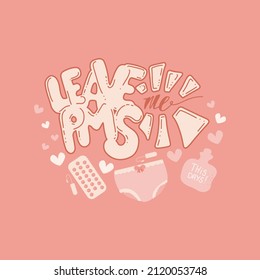 Lettering quote about PMS before menstruation. Phrase leave me pms. Concept of changes in mood before period. Sanitary pads, menstrual cup, tampons. Vector illustration