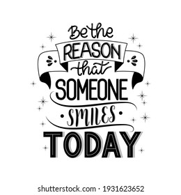 Lettering quote "Be the reason that someone smiles today" for posters, T-shirts, postcards, etc. Calligraphy style and sans serif with tape and decor. Black and white vector illustration.