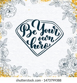 lettering quote - be your own hero. Calligraphy inspiration graphic design typography element for postcard. Cute simple sign hand drawn style. Textile print