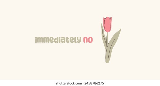 Lettering quote. Calligraphy vector illustration. Immediately no. Hand-drawn flower. Vector illustration.