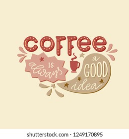 Lettering quote " Coffee is always a good idea". Poster for coffee shop. Motivational typography made in vector on beige background