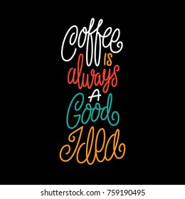 lettering quote coffee is always a good idea home decor poster black background