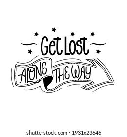 Lettering quote "Get lost along the way" for posters, T-shirts, postcards, etc. Calligraphy style, sans serif font with an arrow in the form of a ribbon. Black and white vector illustration.