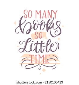 Lettering quote - So many books so little time. Hand drawn flat colourful vector illustrations. Icon for libraries, stores, bookmark, bookstore, festivals, fairs and schools. 