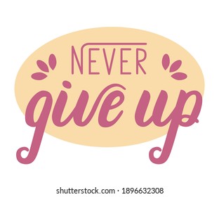 Lettering quote. Never give up. Motivation phrase