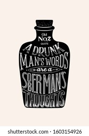 Lettering quote on a bottle.  Black and white graphics. Can be used as a poster in a restaurant, cafe, bar. A drunk man's words are a sober man's thoughts.