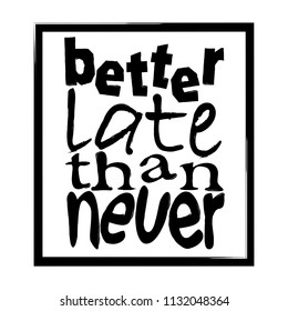 Lettering quote with a phrase "Better late than never".