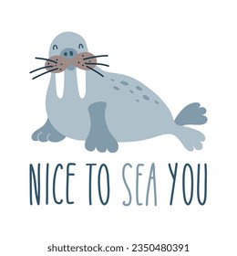 Lettering quote sea life, ocean, beach, summer vacation with cute cartoon walrus. Poster, print, postcard, sticker on a marine theme. Nice to sea you. Vector illustration