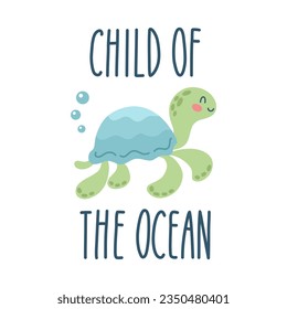 Lettering quote sea life, ocean, beach, summer vacation with cute cartoon turtle. Poster, print, postcard, sticker on a marine theme. Child of the ocean. Vector illustration