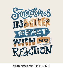 Lettering quote - sometimes it's better to react with no reaction. Insiprational typography in vintage colors.