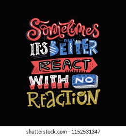 Lettering quote - sometimes it's better to react with no reaction. Colorful Insiprational typography.