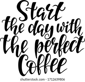 lettering quote "start the day with the perfect coffee" handwritten lettering in vector for design of cards, posters, for social networks