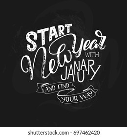 Lettering quote - Start New Year with January and find your way. Lettering composition for calendars, posters, cards, banners and more, vector illustration.