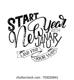 Lettering quote - Start New Year with January and find your way. Lettering composition for calendars, posters, cards, banners and more, vector illustration.