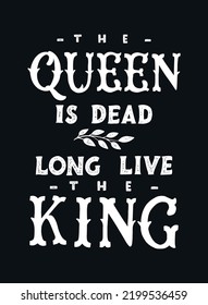 lettering quote 'The Queen is dead, long live the King' on black background for posters, prints, cards, banners, etc. EPS 10