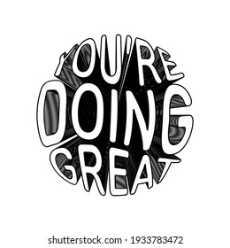 Lettering quote "you're doing great" for posters, T-shirts, postcards, etc. Sans serif font in an unusual ball-shaped composition. Black and white vector illustration.