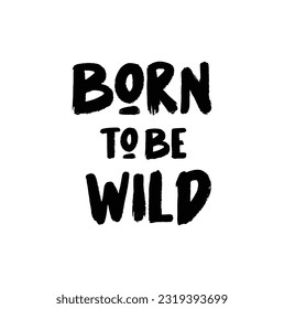 Lettering quotes motivation about life quote. Calligraphy Inspirational quote. Born to be wild.