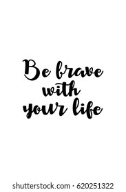 Lettering quotes motivation about life quote. Calligraphy Inspirational quote. Be brave with your life.