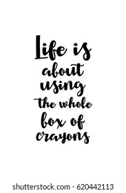 Lettering quotes motivation about life quote. Calligraphy Inspirational quote. Life is about using the whole box of crayons.