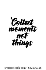 Lettering quotes motivation about life quote. Calligraphy Inspirational quote. Collect moments not things.