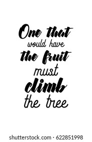 Lettering quotes motivation about life quote. Calligraphy Inspirational quote. One that would have the fruit must climb the tree.