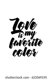 Lettering quotes motivation about life quote. Calligraphy Inspirational quote. Love is my favorite color.