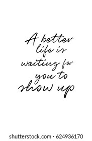 Lettering quotes motivation about life quote. Calligraphy Inspirational quote. A better life is waiting for you to show up.