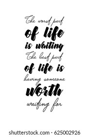 Lettering quotes motivation about life quote. Calligraphy Inspirational quote. The worst part of life is waiting. The best part of life is having someone worth waiting for.