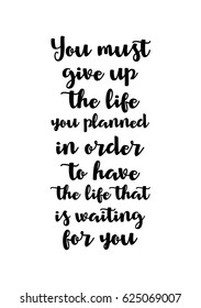 Lettering quotes motivation about life quote. Calligraphy Inspirational quote. You must give up the life you planned in order to have the life that is waiting for you.