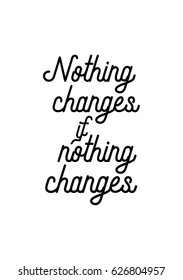 Lettering quotes motivation about life quote. Calligraphy Inspirational quote. Nothing changes if nothing changes.