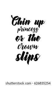Lettering quotes motivation about life quote. Calligraphy Inspirational quote. Chin up princess or the crown slips