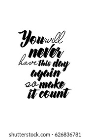 Lettering quotes motivation about life quote. Calligraphy Inspirational quote. You will never have this day again, so make it count.