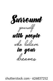 Lettering quotes motivation about life quote. Calligraphy Inspirational quote. Surround yourself with people who believe in your dreams.