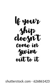 Lettering quotes motivation about life quote. Calligraphy Inspirational quote. If your ship does not come in, swim out to it.