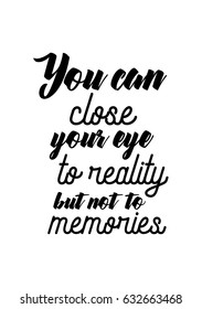 Lettering quotes motivation about life quote. Calligraphy Inspirational quote. You can close your eye to reality but not to memories.