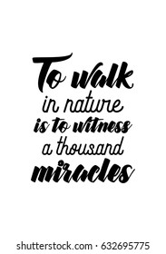 Lettering quotes motivation about life quote. Calligraphy Inspirational quote. To walk in nature is to witness a thousand miracles.