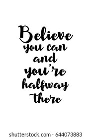 Lettering quotes motivation about life quote. Calligraphy Inspirational quote. Believe you can and you're halfway there.